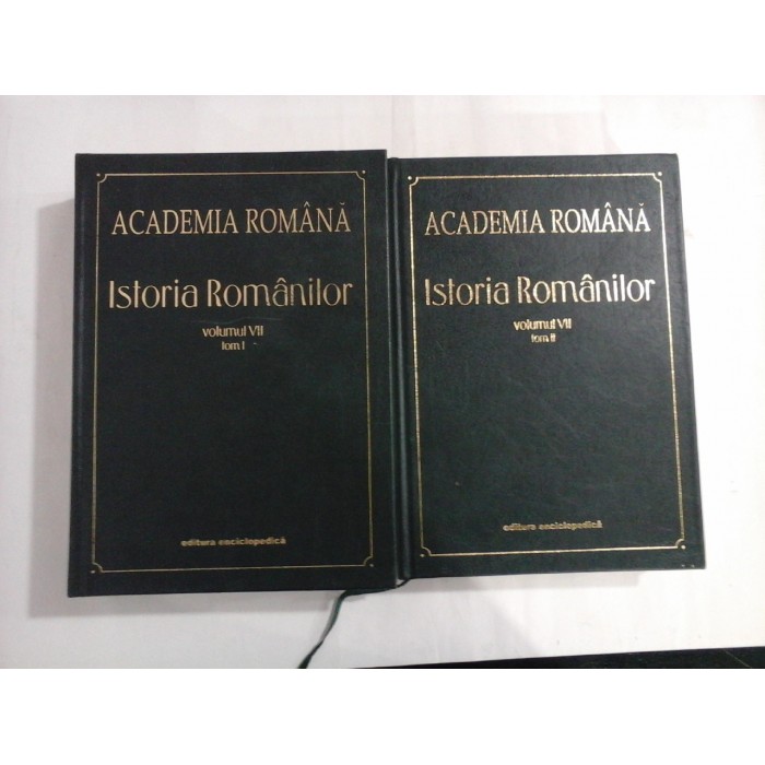 ISTORIA ROMANILOR Volumul VII (Tom I+II) - ACADEMIA ROMANA - Editura Enciclopedica